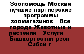 Зоопомощь.Москва лучшие партнерские программы зоомагазинов - Все города Животные и растения » Услуги   . Башкортостан респ.,Сибай г.